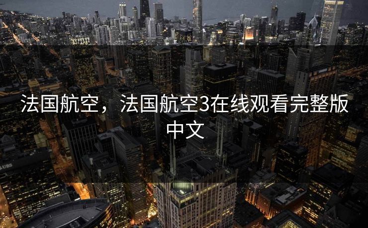 法国航空，法国航空3在线观看完整版中文