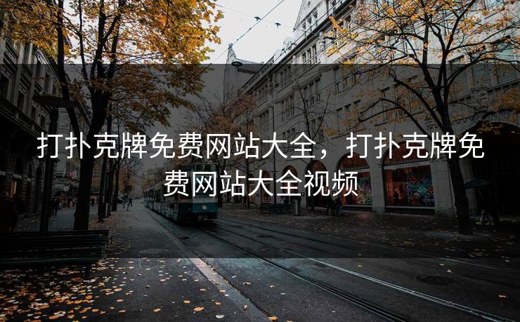 打扑克牌免费网站大全，打扑克牌免费网站大全视频